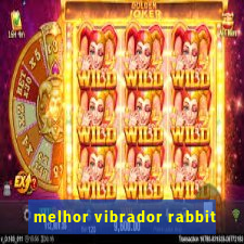 melhor vibrador rabbit